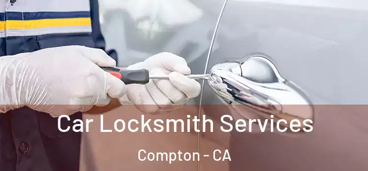 Car Locksmith Services Compton - CA